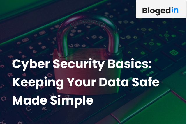 Cyber Security Basics: Keeping Your Data Safe Made Simple